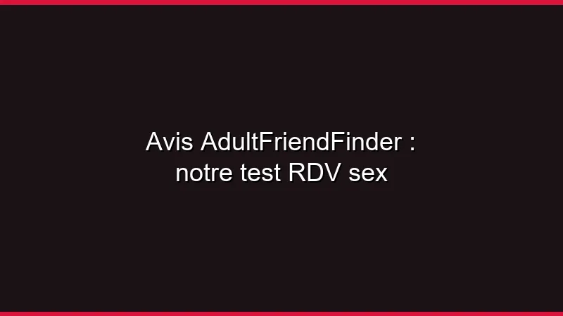 Avis AdultFriendFinder : notre test