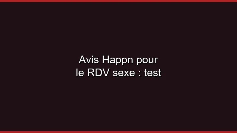 Avis Happn pour le RDV sexe : test