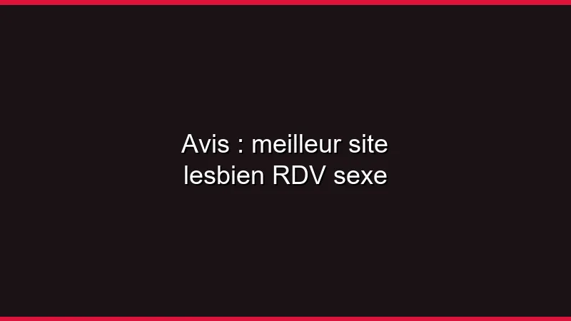 Avis : meilleur site lesbien en 2026