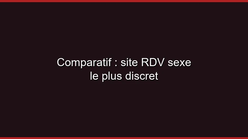 Comparatif : site de RDV sexe le plus discret